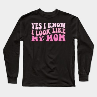 Yes, I Know I Look Like My Mom Long Sleeve T-Shirt